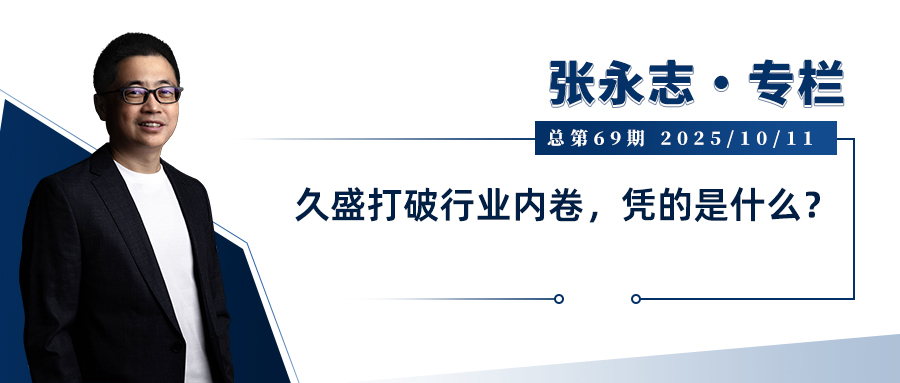 张永志专栏｜久盛打破行业内卷，凭的是什么？